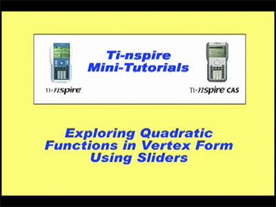 VIDEO: TI-Nspire Mini-Tutorial: Exploring Quadratic Functions in Vertex form Using Sliders