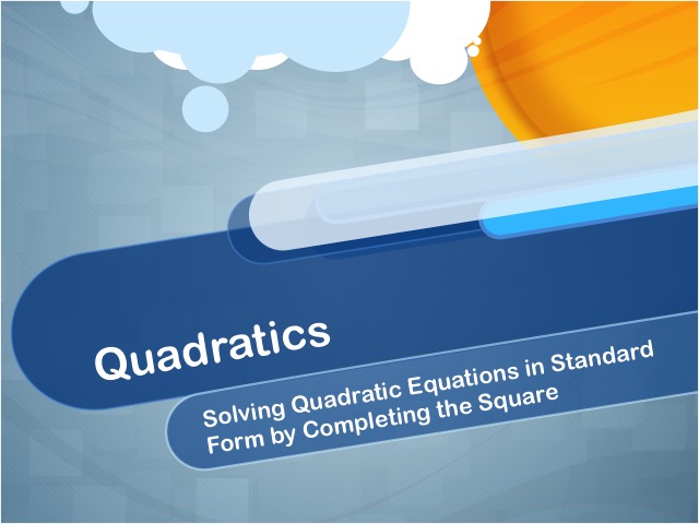 Closed Captioned Video: Quadratics: Solving Quadratic Equations in Standard Form by Completing the Square