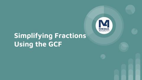 INSTRUCTIONAL RESOURCE: Tutorial: Simplifying Fractions Using the GCF