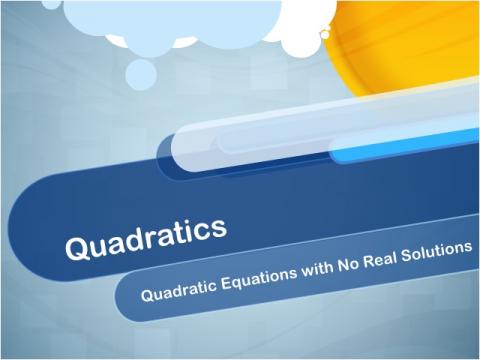 Closed Captioned Video: Quadratics: Quadratic Equations with No Real Solutions