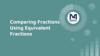 INSTRUCTIONAL RESOURCE: Tutorial: Comparing Fractions Using Equivalent Fractions