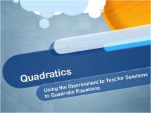 Closed Captioned Video: Quadratics: Using the Discriminant to Test for Solutions to Quadratic Equations