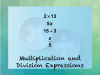INSTRUCTIONAL RESOURCE: Tutorial: Multiplication and Division Expressions
